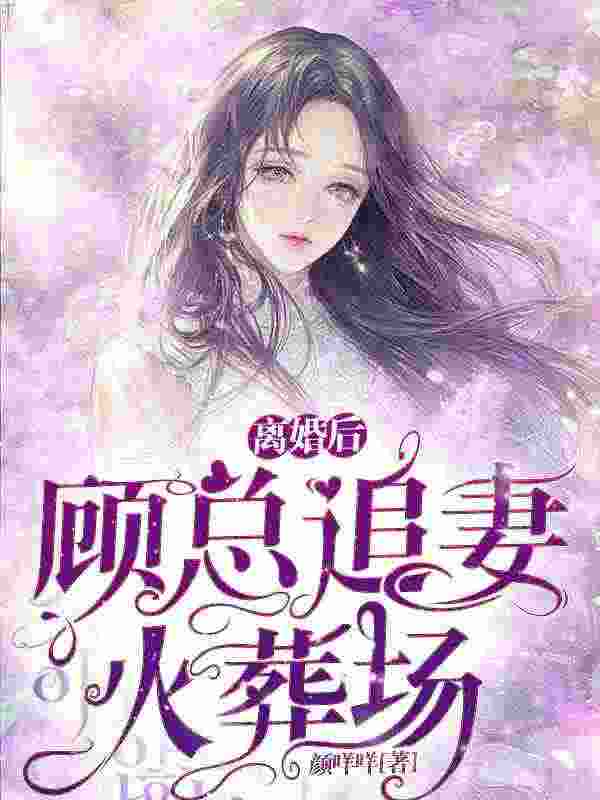 小说《离婚后，顾总追妻火葬场》全文阅读