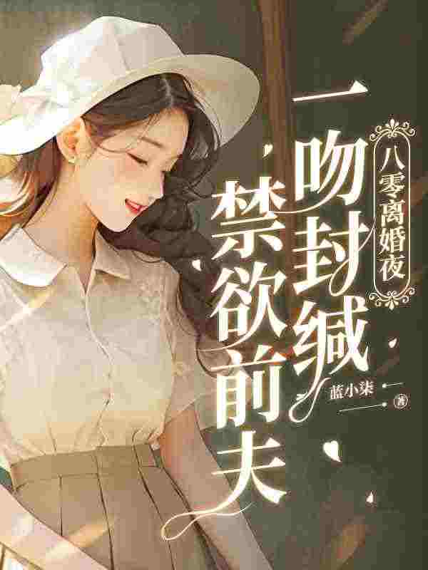 八零离婚夜，一吻封缄禁欲前夫小说免费资源，八零离婚夜，一吻封缄禁欲前夫在线阅读